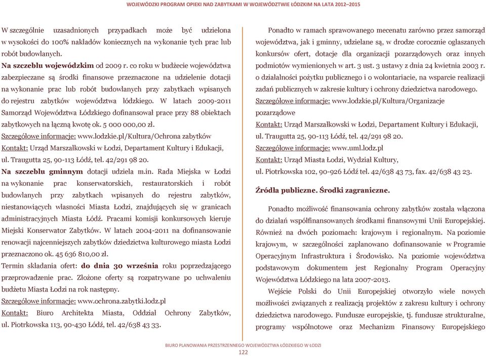 łódzkiego. W latach 2009-2011 Samorząd Województwa Łódzkiego dofinansował prace przy 88 obiektach zabytkowych na łączną kwotę ok. 5 000 000,00 zł. Szczegółowe informacje: www.lodzkie.