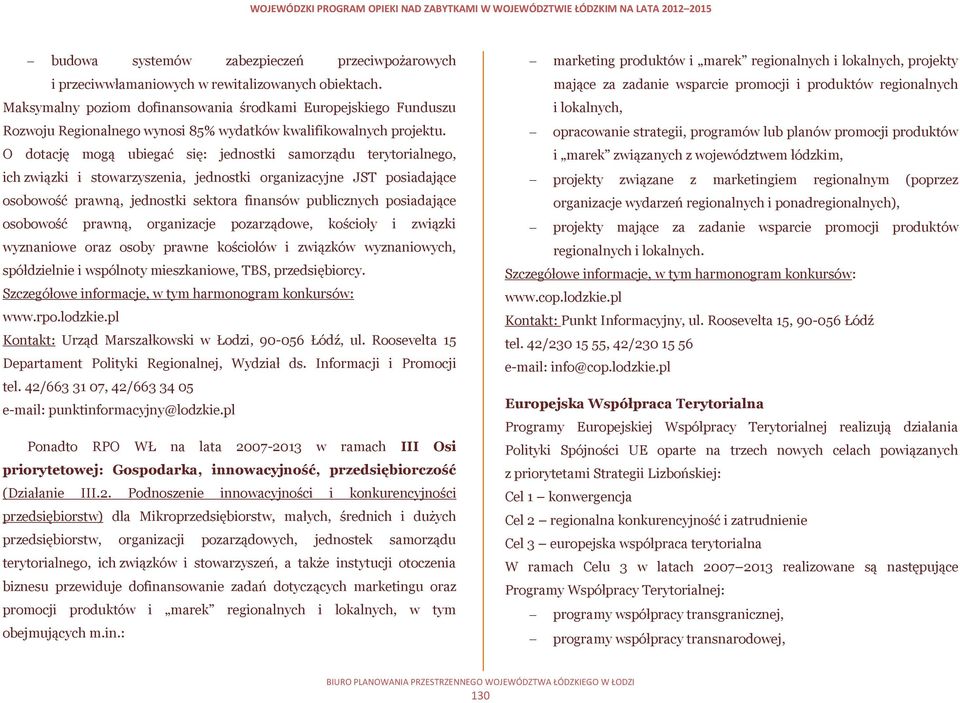 O dotację mogą ubiegać się: jednostki samorządu terytorialnego, ich związki i stowarzyszenia, jednostki organizacyjne JST posiadające osobowość prawną, jednostki sektora finansów publicznych