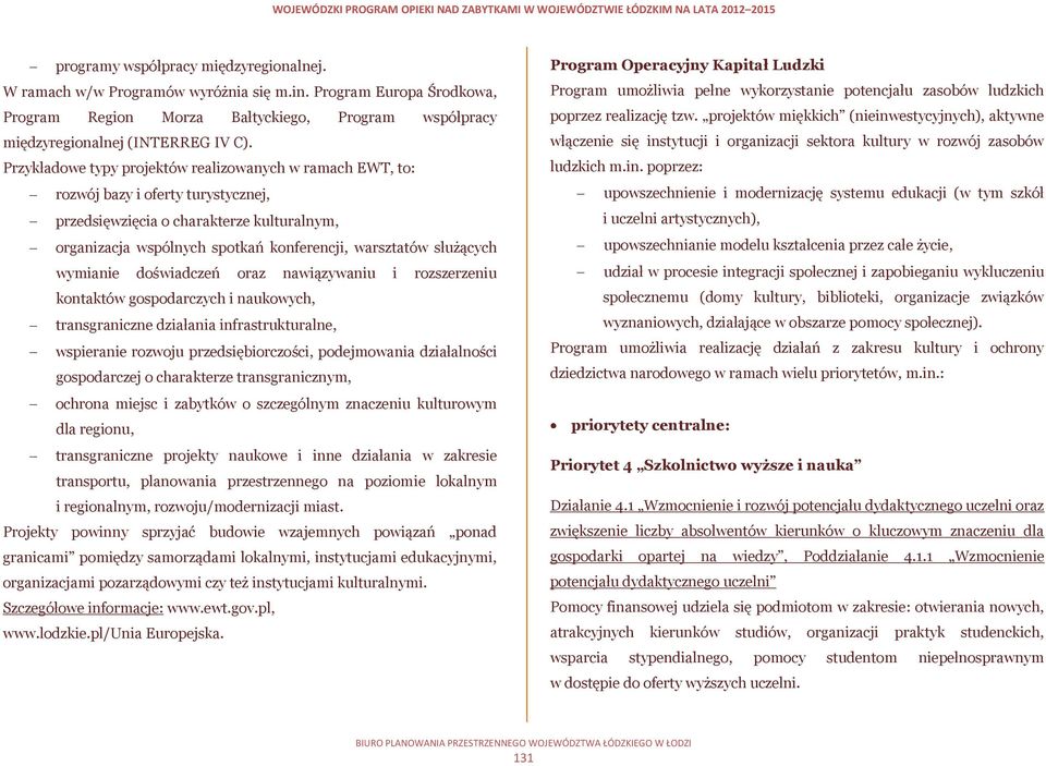 służących wymianie doświadczeń oraz nawiązywaniu i rozszerzeniu kontaktów gospodarczych i naukowych, transgraniczne działania infrastrukturalne, wspieranie rozwoju przedsiębiorczości, podejmowania