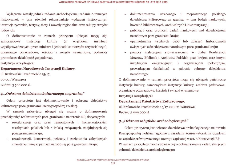 O dofinansowanie w ramach priorytetu ubiegać mogą się: samorządowe instytucje kultury (z wyjątkiem instytucji współprowadzonych przez ministra i jednostki samorządu terytorialnego), organizacje