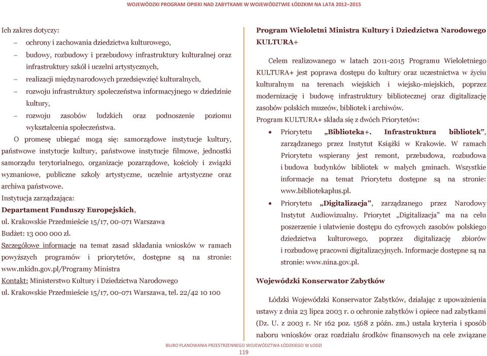 O promesę ubiegać mogą się: samorządowe instytucje kultury, państwowe instytucje kultury, państwowe instytucje filmowe, jednostki samorządu terytorialnego, organizacje pozarządowe, kościoły i związki