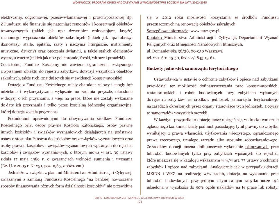 : obrazy, ikonostasy, stalle, epitafia, szaty i naczynia liturgiczne, instrumenty muzyczne, dzwony) oraz otoczenia świątyni, a także stałych elementów wystroju wnętrz (takich jak np.