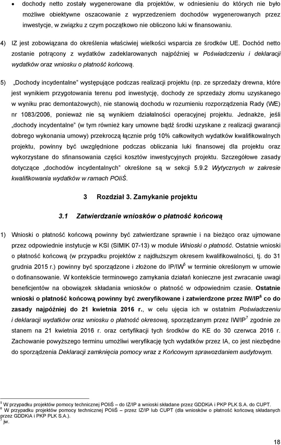 Dochód netto zostanie potrącony z wydatków zadeklarowanych najpóźniej w Poświadczeniu i deklaracji wydatków oraz wniosku o płatność końcową.