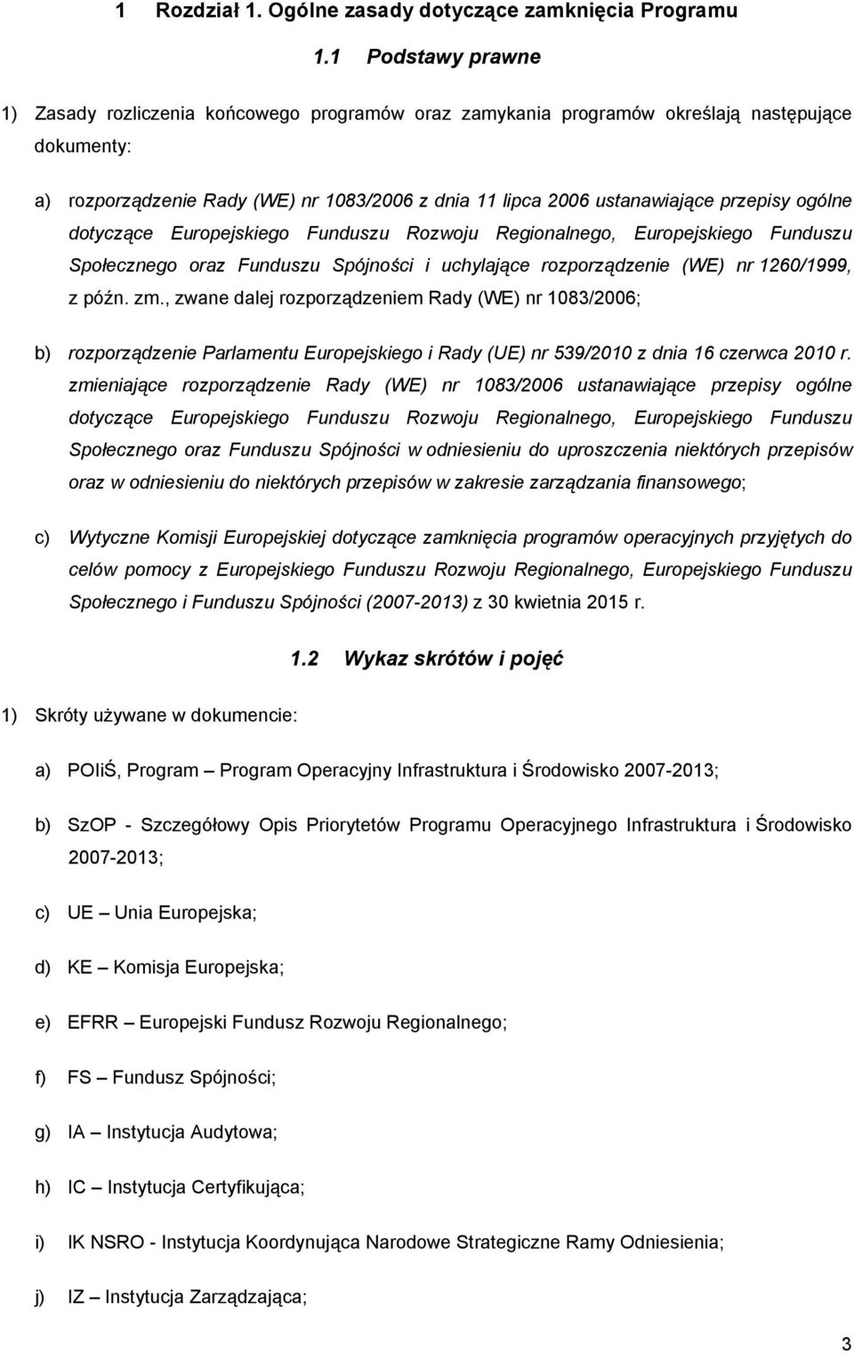 przepisy ogólne dotyczące Europejskiego Funduszu Rozwoju Regionalnego, Europejskiego Funduszu Społecznego oraz Funduszu Spójności i uchylające rozporządzenie (WE) nr 1260/1999, z późn. zm.