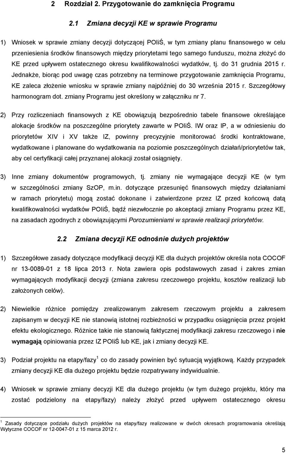 funduszu, można złożyć do KE przed upływem ostatecznego okresu kwalifikowalności wydatków, tj. do 31 grudnia 2015 r.