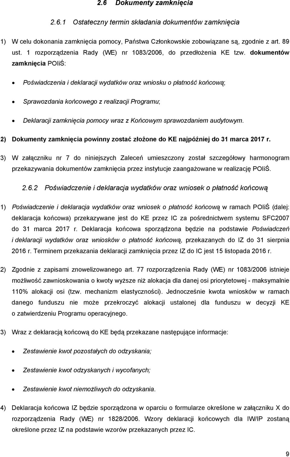 dokumentów zamknięcia POIiŚ: Poświadczenia i deklaracji wydatków oraz wniosku o płatność końcową; Sprawozdania końcowego z realizacji Programu; Deklaracji zamknięcia pomocy wraz z Końcowym