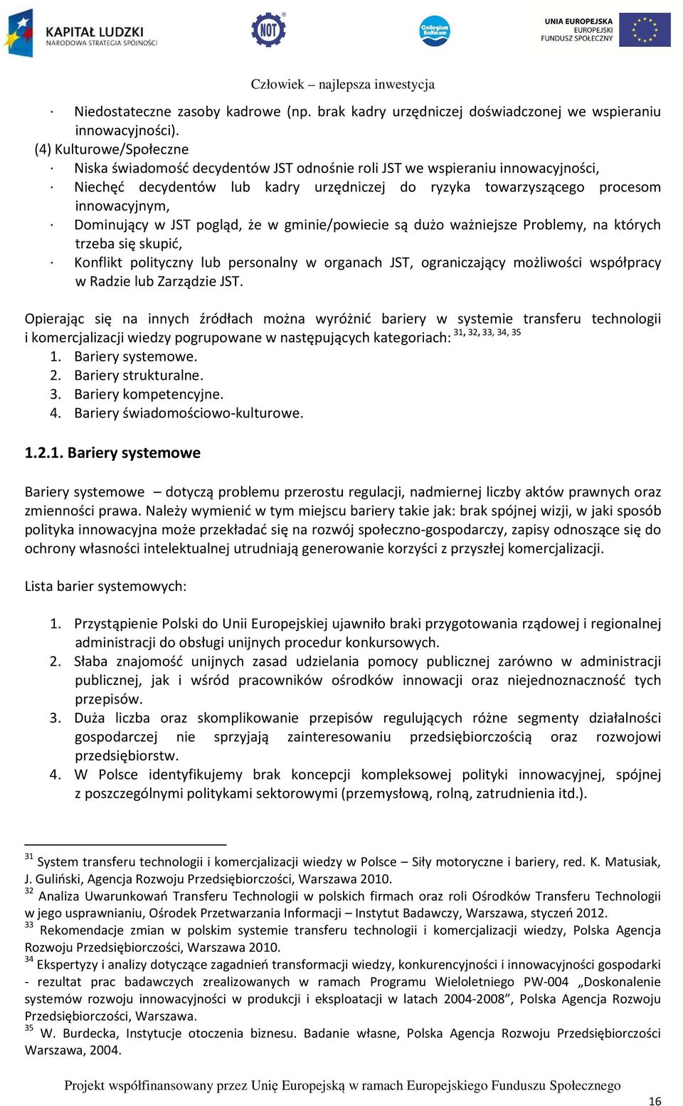 Dominujący w JST pogląd, że w gminie/powiecie są dużo ważniejsze Problemy, na których trzeba się skupić, Konflikt polityczny lub personalny w organach JST, ograniczający możliwości współpracy w