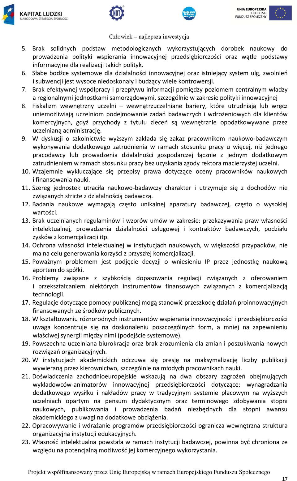 Brak efektywnej współpracy i przepływu informacji pomiędzy poziomem centralnym władzy a regionalnymi jednostkami samorządowymi, szczególnie w zakresie polityki innowacyjnej 8.