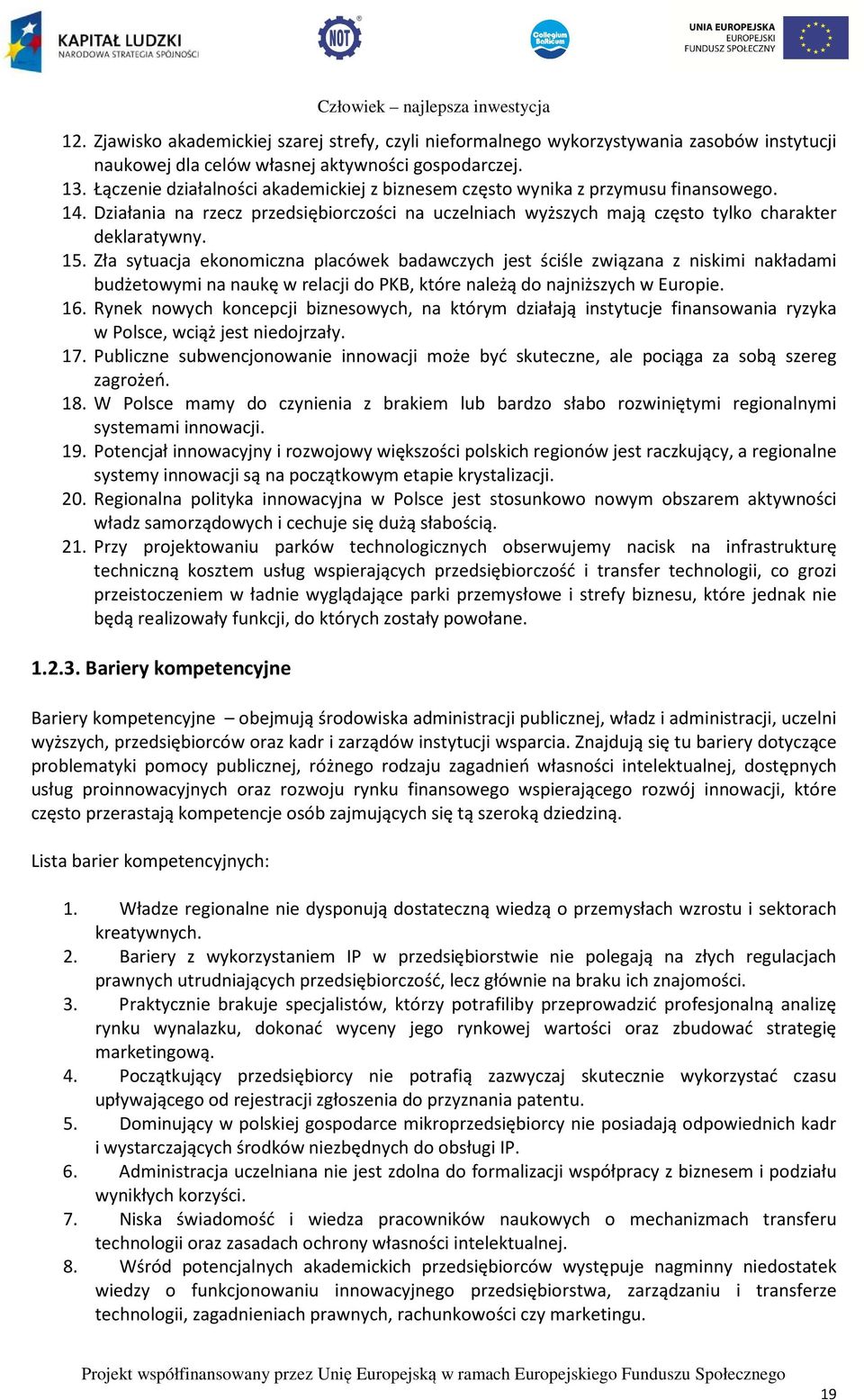 Zła sytuacja ekonomiczna placówek badawczych jest ściśle związana z niskimi nakładami budżetowymi na naukę w relacji do PKB, które należą do najniższych w Europie. 16.