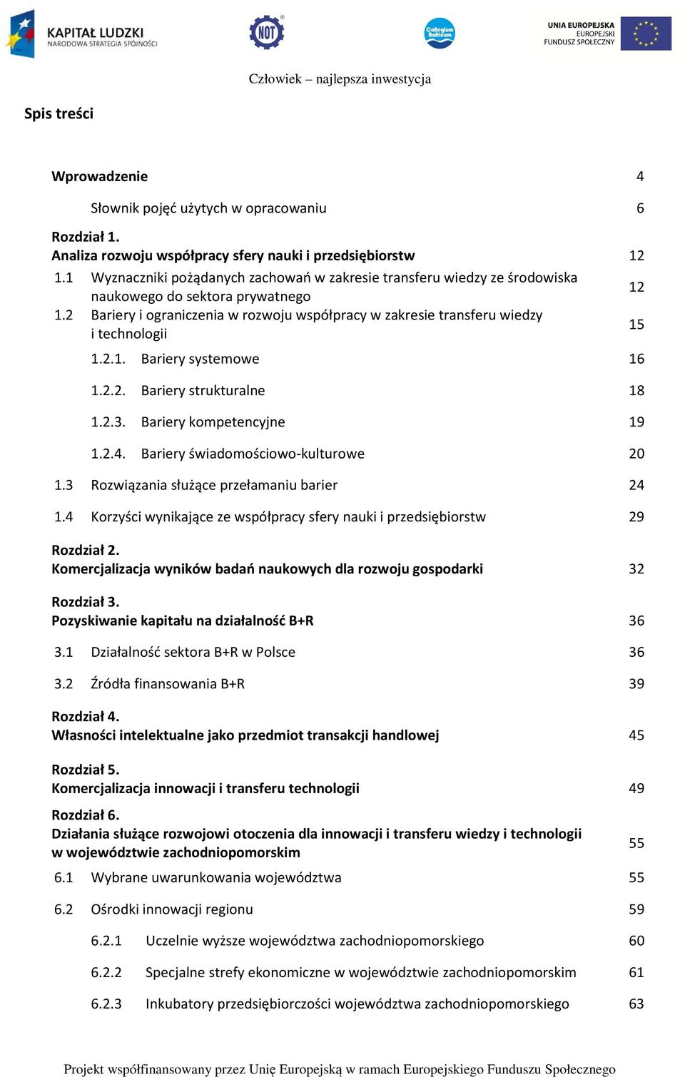 2 Bariery i ograniczenia w rozwoju współpracy w zakresie transferu wiedzy i technologii 15 1.2.1. Bariery systemowe 16 1.2.2. Bariery strukturalne 18 1.2.3. Bariery kompetencyjne 19 1.2.4.