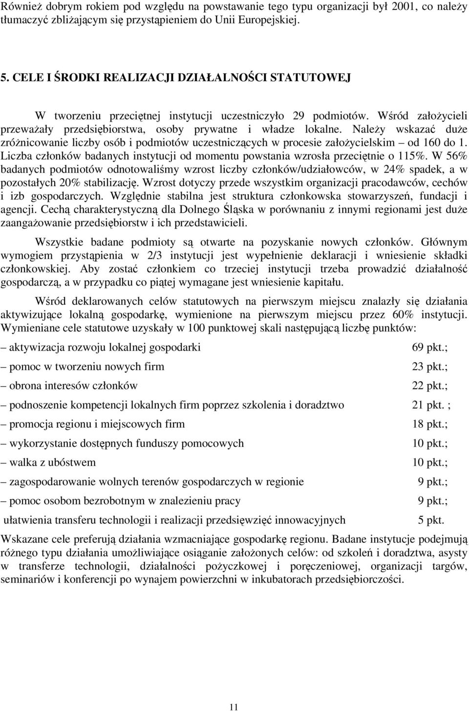 Naley wskaza due zrónicowanie liczby osób i podmiotów uczestniczcych w procesie załoycielskim od 160 do 1. Liczba członków badanych instytucji od momentu powstania wzrosła przecitnie o 115%.