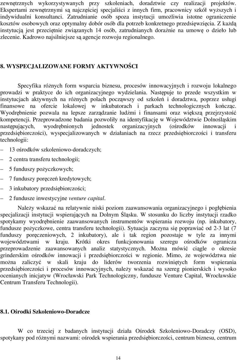 Z kad instytucj jest przecitnie zwizanych 14 osób, zatrudnianych doranie na umow o dzieło lub zlecenie. Kadrowo najsilniejsze s agencje rozwoju regionalnego. 8.