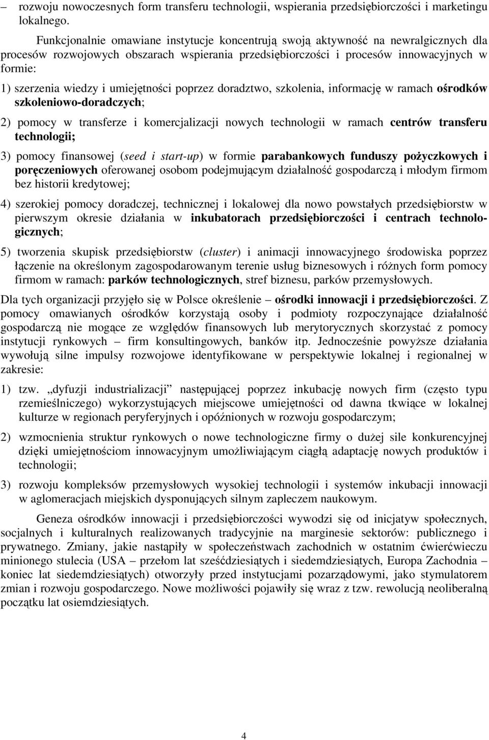 umiejtnoci poprzez doradztwo, szkolenia, informacj w ramach orodków szkoleniowo-doradczych; 2) pomocy w transferze i komercjalizacji nowych technologii w ramach centrów transferu technologii; 3)