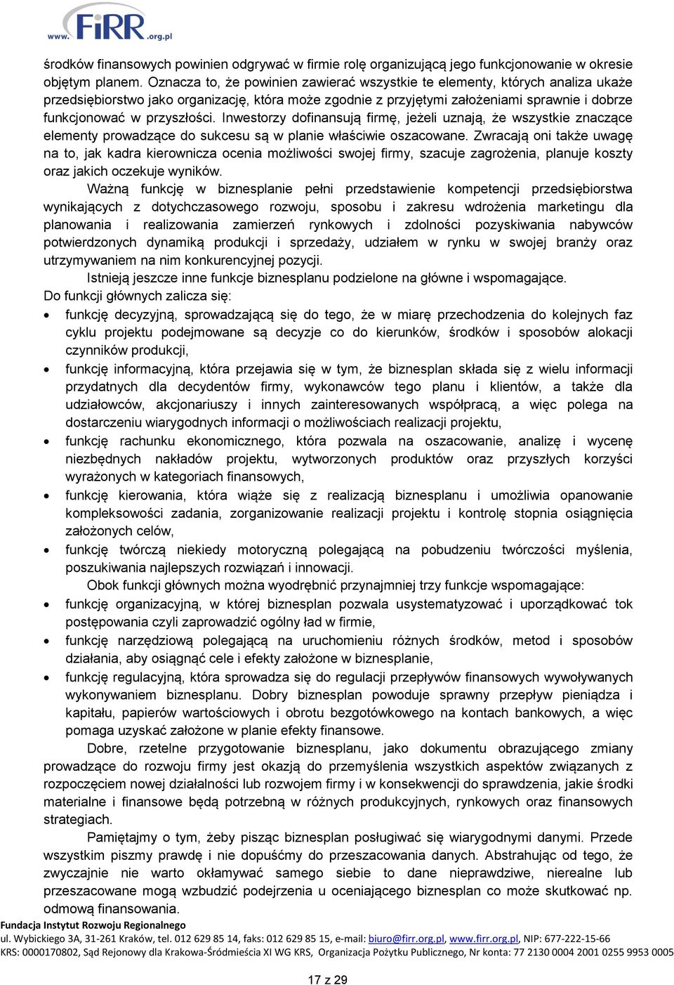 przyszłości. Inwestorzy dofinansują firmę, jeżeli uznają, że wszystkie znaczące elementy prowadzące do sukcesu są w planie właściwie oszacowane.