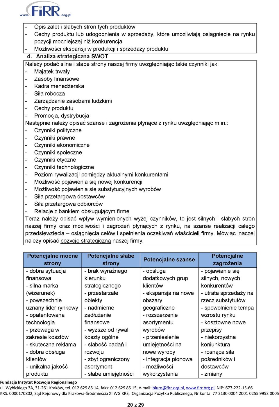 Analiza strategiczna SWOT Należy podać silne i słabe strony naszej firmy uwzględniając takie czynniki jak: - Majątek trwały - Zasoby finansowe - Kadra menedżerska - Siła robocza - Zarządzanie