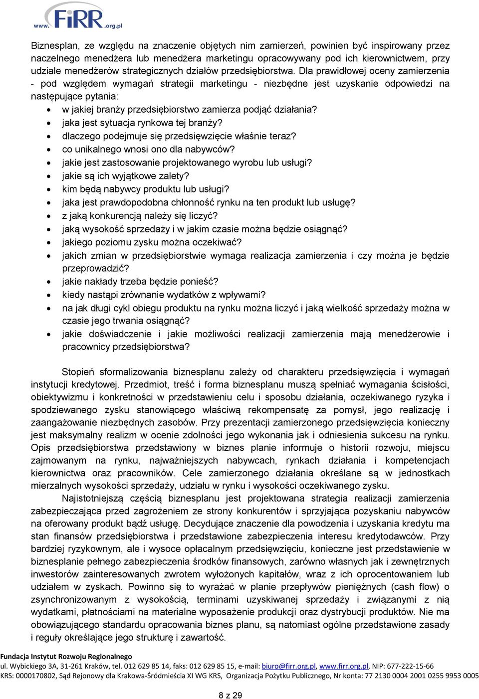 Dla prawidłowej oceny zamierzenia - pod względem wymagań strategii marketingu - niezbędne jest uzyskanie odpowiedzi na następujące pytania: w jakiej branży przedsiębiorstwo zamierza podjąć działania?