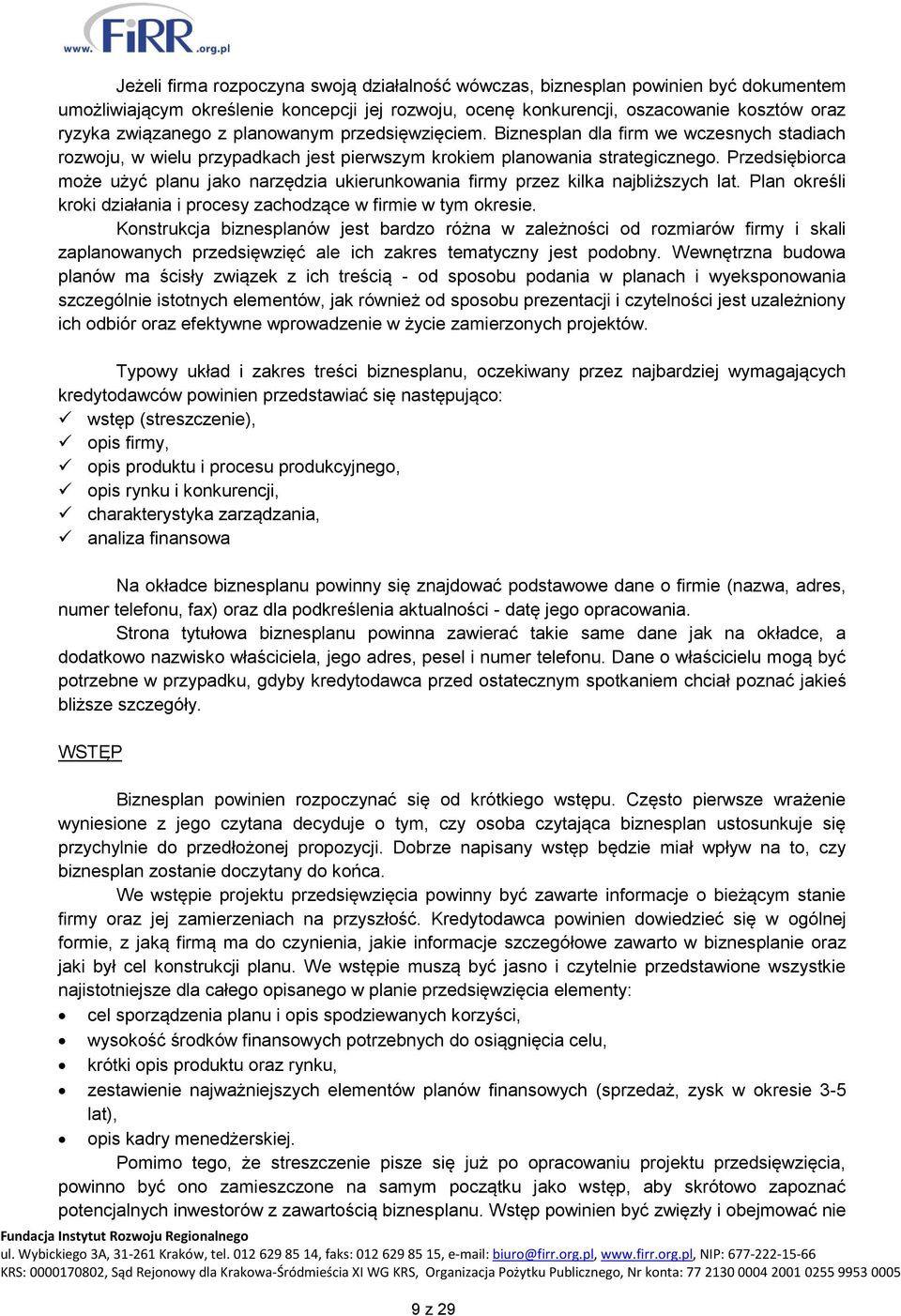 Przedsiębiorca może użyć planu jako narzędzia ukierunkowania firmy przez kilka najbliższych lat. Plan określi kroki działania i procesy zachodzące w firmie w tym okresie.