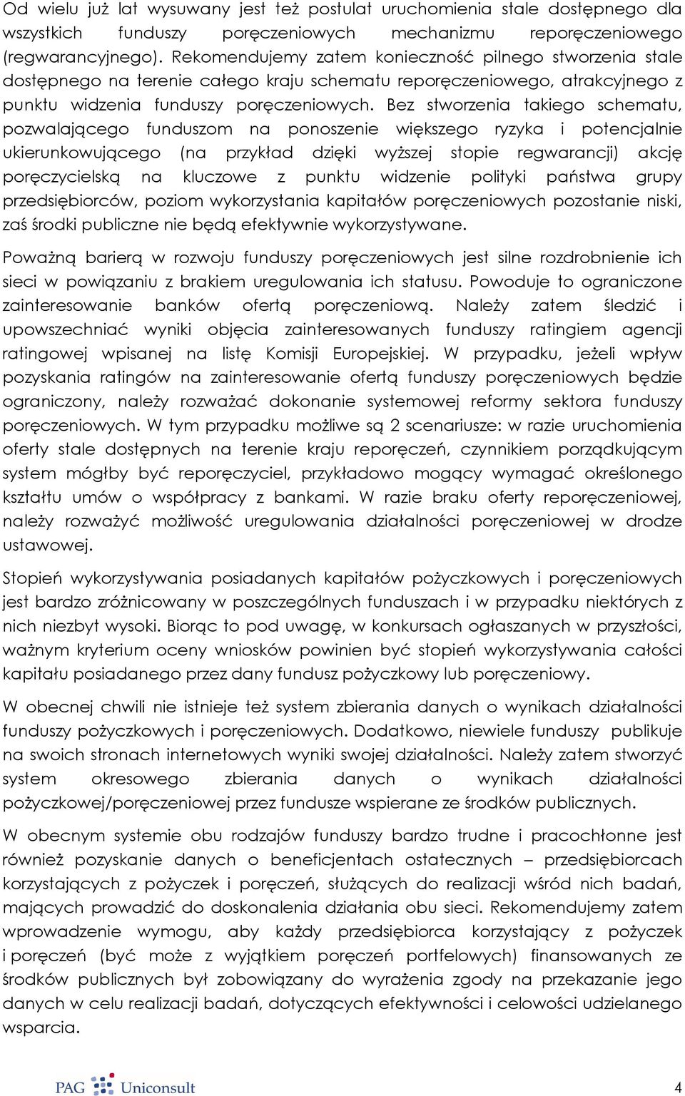 Bez stworzenia takiego schematu, pozwalającego funduszom na ponoszenie większego ryzyka i potencjalnie ukierunkowującego (na przykład dzięki wyższej stopie regwarancji) akcję poręczycielską na