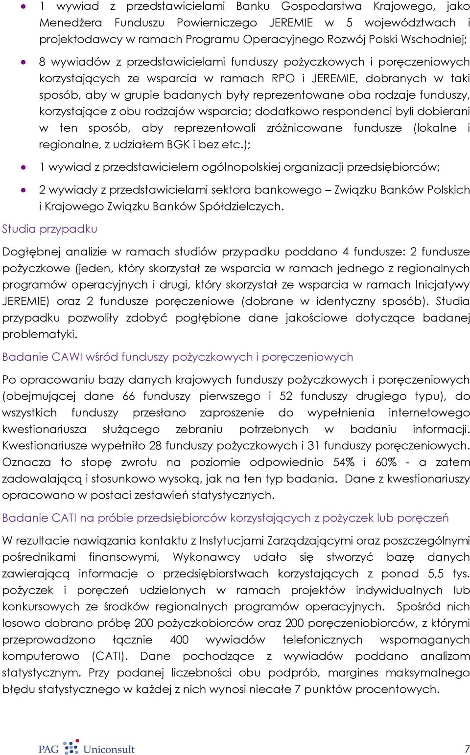 funduszy, korzystające z obu rodzajów wsparcia; dodatkowo respondenci byli dobierani w ten sposób, aby reprezentowali zróżnicowane fundusze (lokalne i regionalne, z udziałem BGK i bez etc.