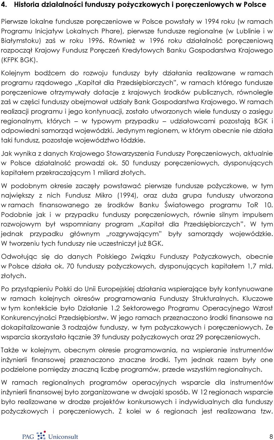 Kolejnym bodźcem do rozwoju funduszy były działania realizowane w ramach programu rządowego Kapitał dla Przedsiębiorczych, w ramach którego fundusze poręczeniowe otrzymywały dotacje z krajowych