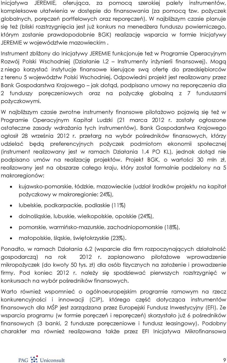 w województwie mazowieckim. Instrument zbliżony do Inicjatywy JEREMIE funkcjonuje też w Programie Operacyjnym Rozwój Polski Wschodniej (Działanie I.2 Instrumenty inżynierii finansowej).