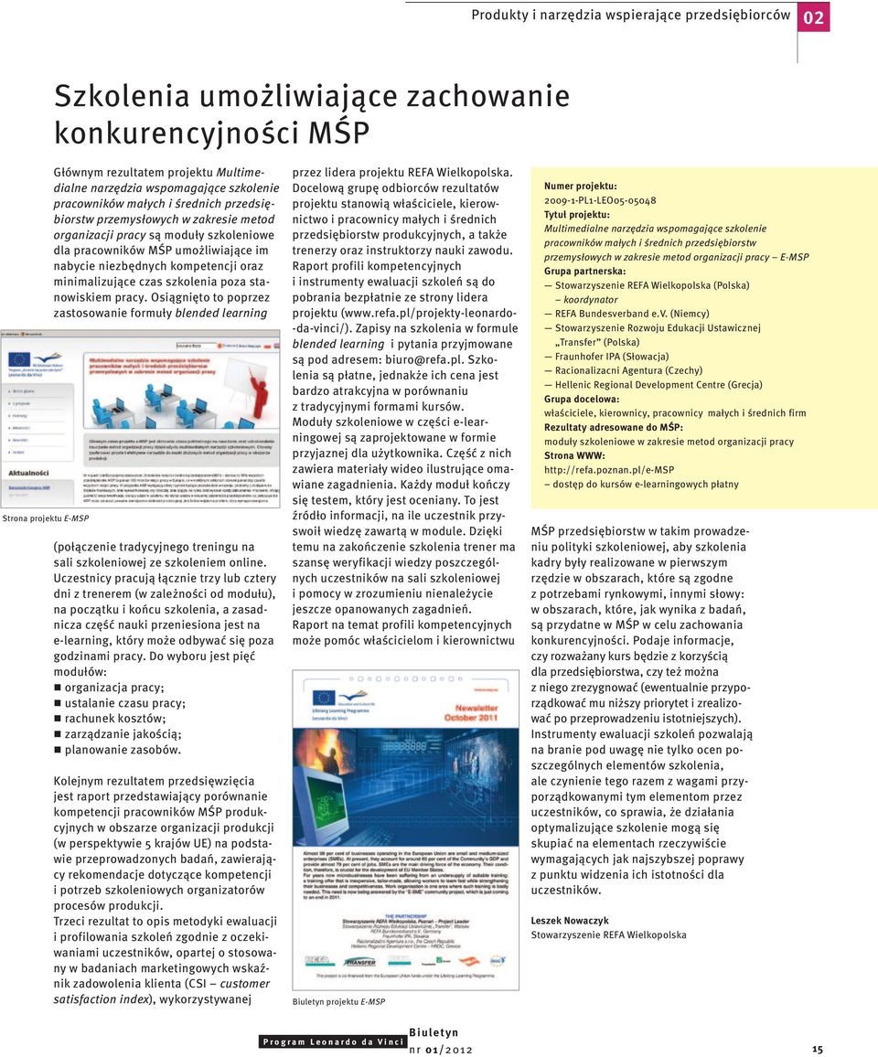 oraz minimalizujące czas szkolenia poza stanowiskiem pracy. Osiągnięto to poprzez zastosowanie formuły blended learning (połączenie tradycyjnego treningu na sali szkoleniowej ze szkoleniem online.