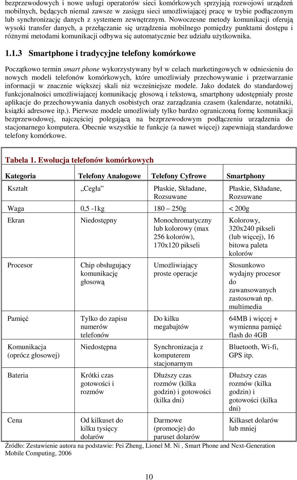 Nowoczesne metody komunikacji oferuj wysoki transfer danych, a przełczanie si urzdzenia mobilnego pomidzy punktami dostpu i rónymi metodami komunikacji odbywa si automatycznie bez udziału uytkownika.