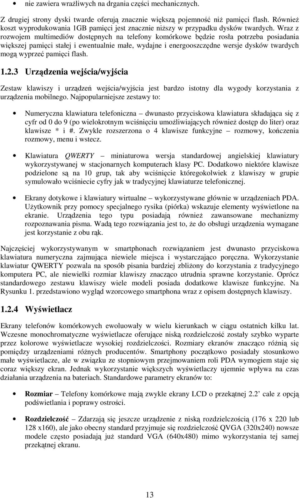 Wraz z rozwojem multimediów dostpnych na telefony komórkowe bdzie rosła potrzeba posiadania wikszej pamici stałej i ewentualnie małe, wydajne i energooszczdne wersje dysków twardych mog wyprze pamici