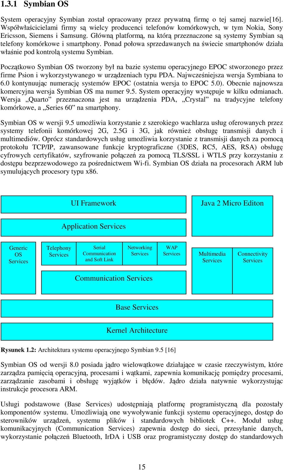 Główn platform, na któr przeznaczone s systemy Symbian s telefony komórkowe i smartphony. Ponad połowa sprzedawanych na wiecie smartphonów działa włanie pod kontrol systemu Symbian.