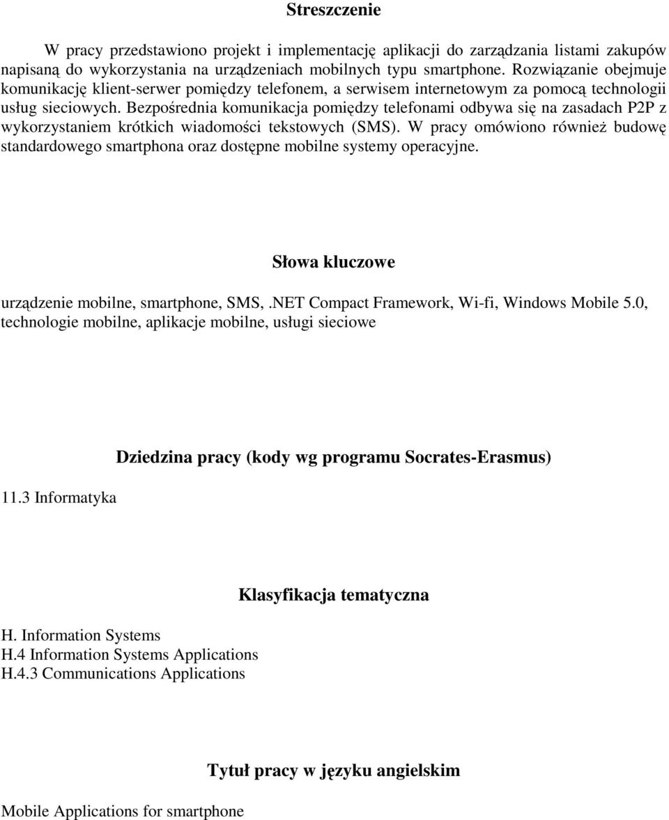 Bezporednia komunikacja pomidzy telefonami odbywa si na zasadach P2P z wykorzystaniem krótkich wiadomoci tekstowych (SMS).