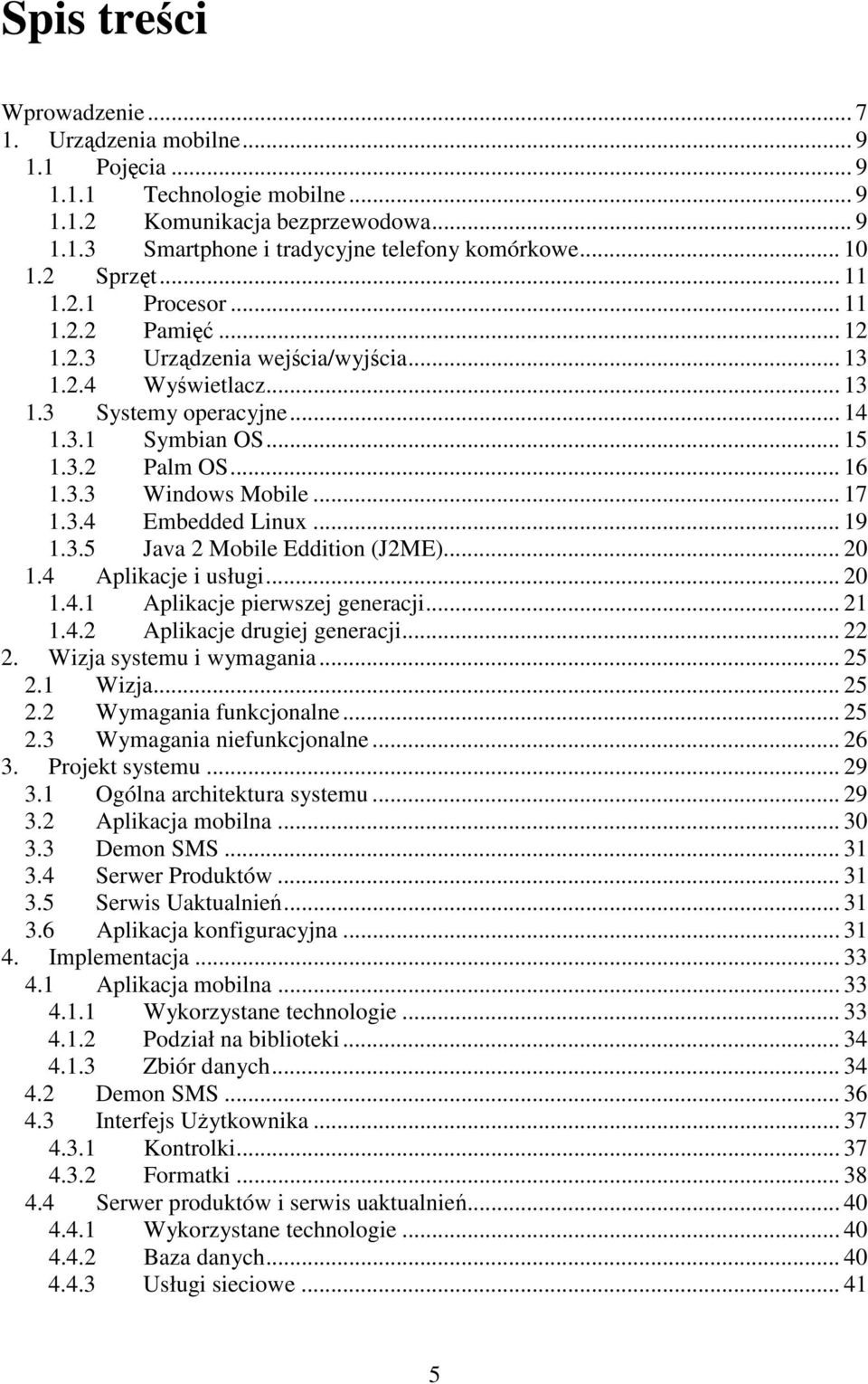 .. 17 1.3.4 Embedded Linux... 19 1.3.5 Java 2 Mobile Eddition (J2ME)... 20 1.4 Aplikacje i usługi... 20 1.4.1 Aplikacje pierwszej generacji... 21 1.4.2 Aplikacje drugiej generacji... 22 2.