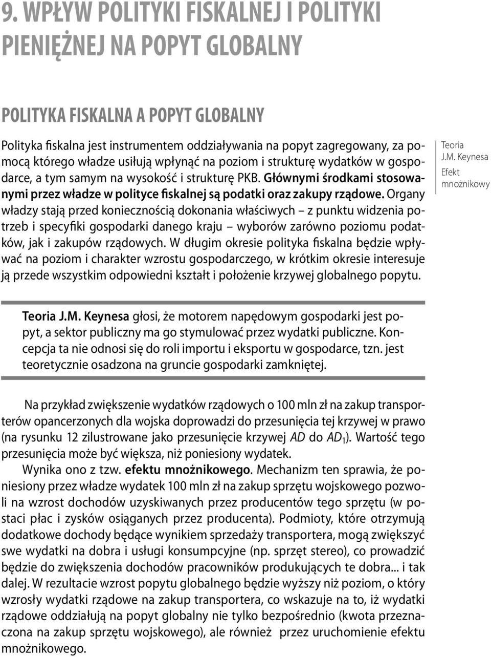 usiłują wpłynąć na poziom i strukturę wydatków w gospodarce, a tym samym na wysokość i strukturę PKB. Głównymi środkami stosowanymi przez władze w polityce fiskalnej są podatki oraz zakupy rządowe.