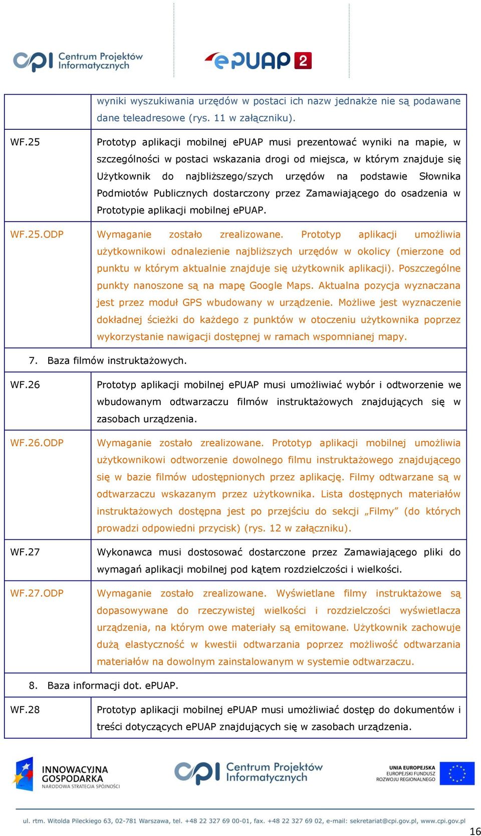 podstawie Słownika Podmiotów Publicznych dostarczony przez Zamawiającego do osadzenia w Prototypie aplikacji mobilnej epuap. WF.25.ODP Wymaganie zostało zrealizowane.