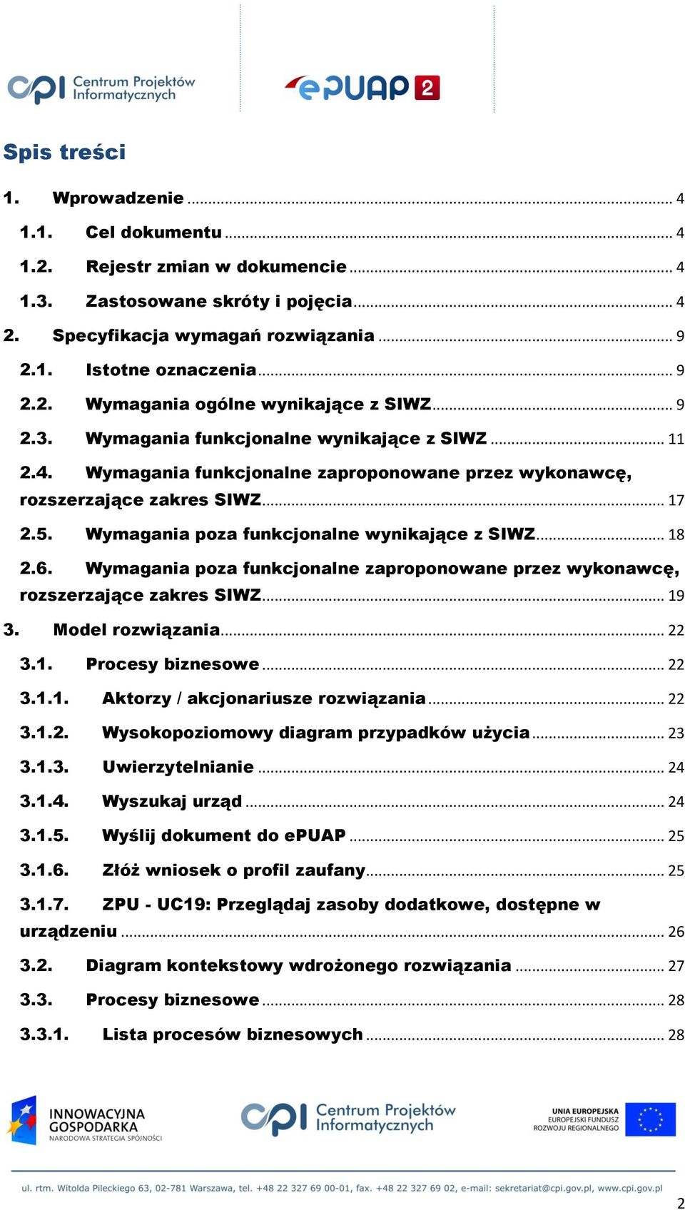 Wymagania poza funkcjonalne wynikające z SIWZ... 18 2.6. Wymagania poza funkcjonalne zaproponowane przez wykonawcę, rozszerzające zakres SIWZ... 19 3. Model rozwiązania... 22 3.1. Procesy biznesowe.