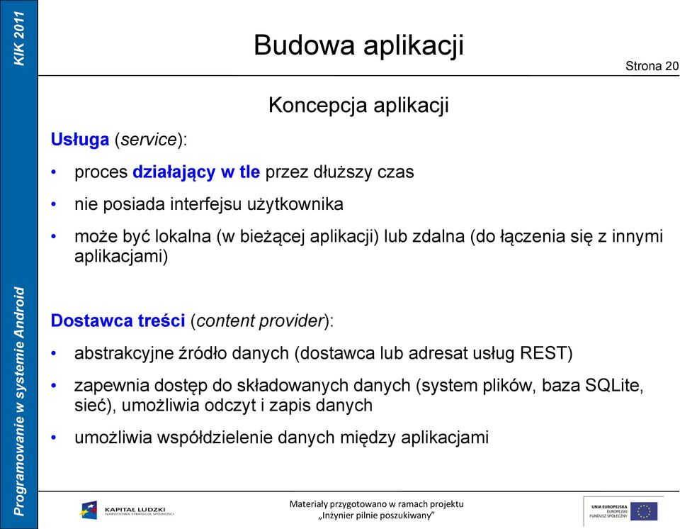 treści (content provider): abstrakcyjne źródło danych (dostawca lub adresat usług REST) zapewnia dostęp do składowanych