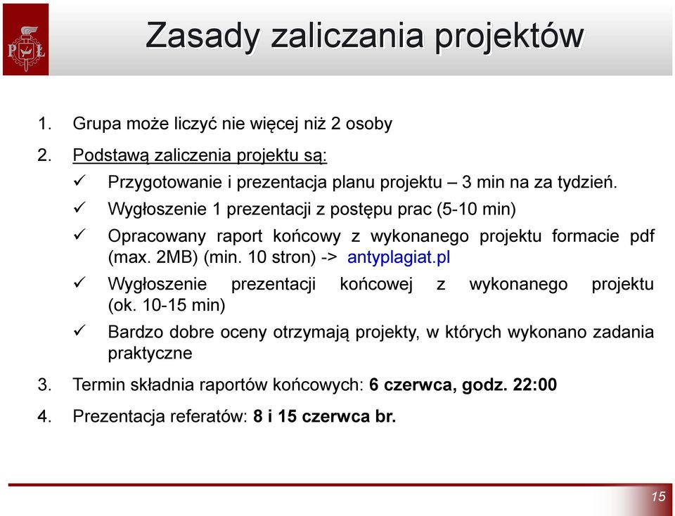 Wygłoszenie 1 prezentacji z postępu prac (5-10 min) Opracowany raport końcowy z wykonanego projektu formacie pdf (max. 2MB) (min.