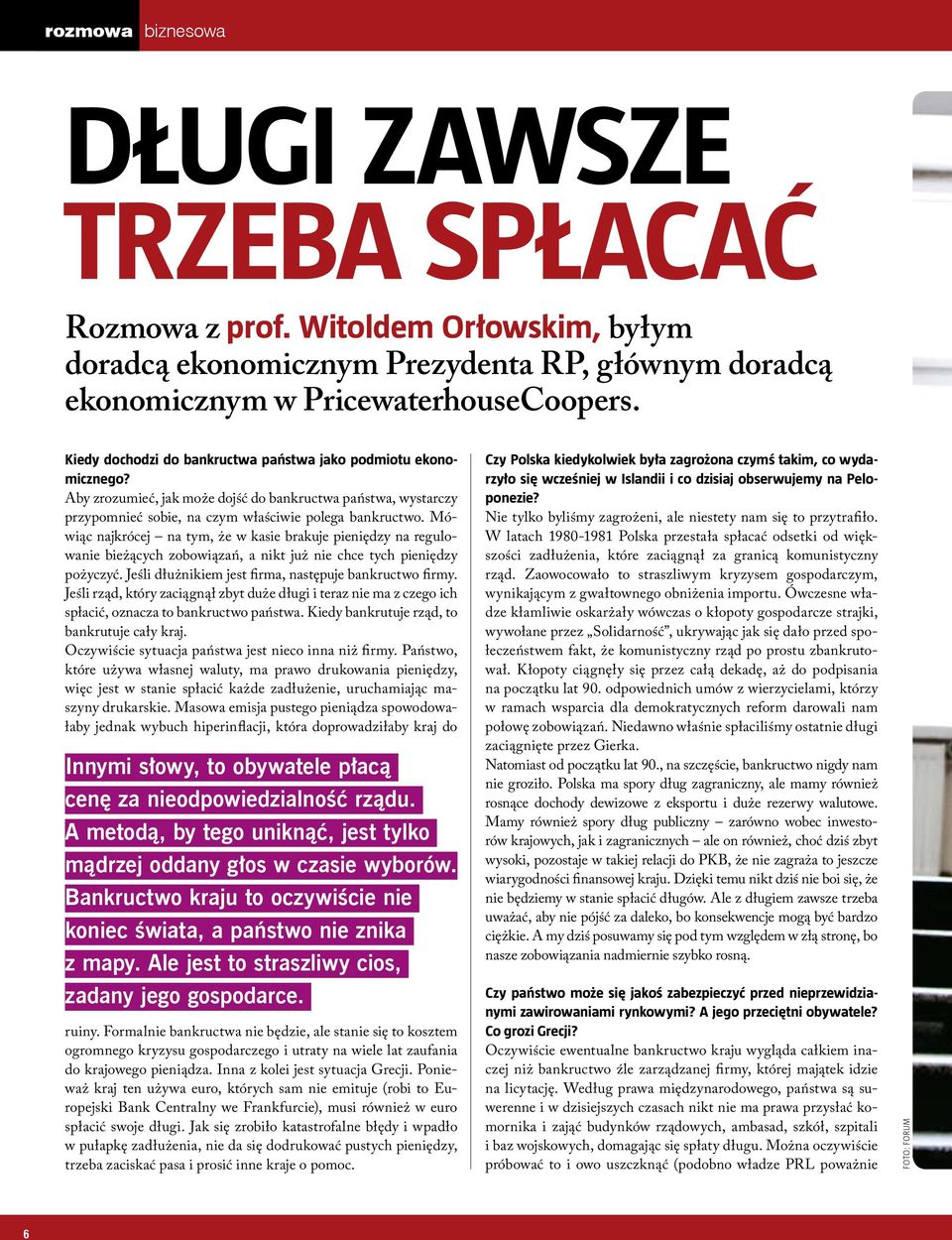 Mówiąc najkrócej na tym, że w kasie brakuje pieniędzy na regulowanie bieżących zobowiązań, a nikt już nie chce tych pieniędzy pożyczyć. Jeśli dłużnikiem jest firma, następuje bankructwo firmy.