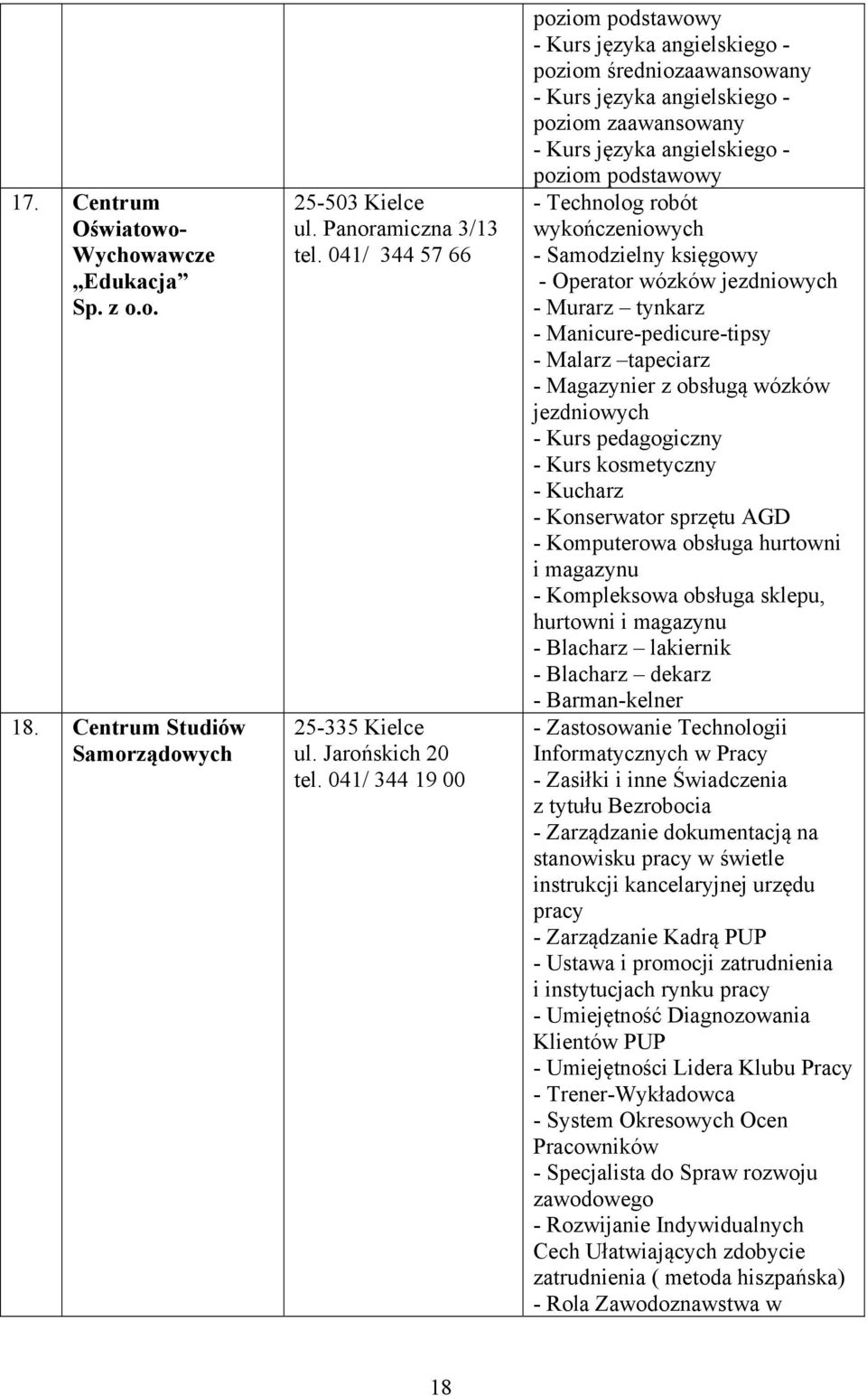 robót wykończeniowych - Samodzielny księgowy - Operator wózków jezdniowych - Murarz tynkarz - Manicure-pedicure-tipsy - Malarz tapeciarz - Magazynier z obsługą wózków jezdniowych - Kurs pedagogiczny