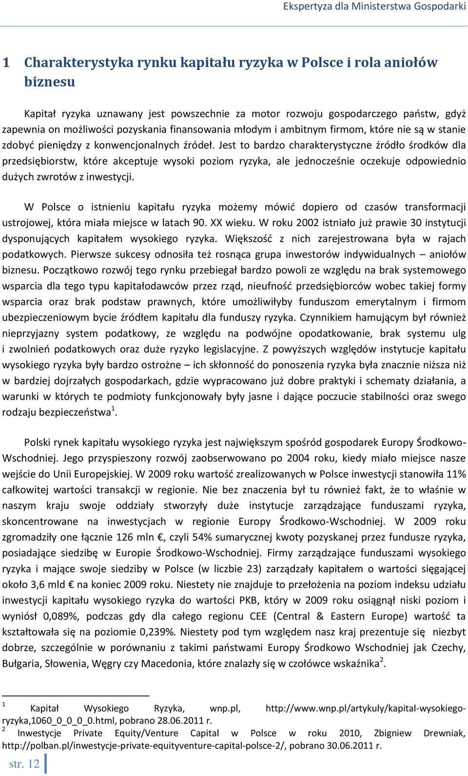 Jest to bardzo charakterystyczne źródło środków dla przedsiębiorstw, które akceptuje wysoki poziom ryzyka, ale jednocześnie oczekuje odpowiednio dużych zwrotów z inwestycji.