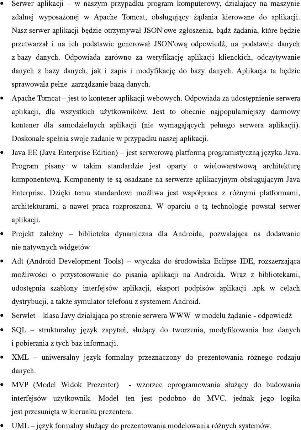 Odpowiada zarówno za weryfikację aplikacji klienckich, odczytywanie danych z bazy danych, jak i zapis i modyfikację do bazy danych. Aplikacja ta będzie sprawowała pełne zarządzanie bazą danych.