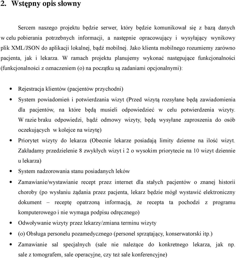 W ramach projektu planujemy wykonać następujące funkcjonalności (funkcjonalności z oznaczeniem (o) na początku są zadaniami opcjonalnymi): Rejestracja klientów (pacjentów przychodni) System