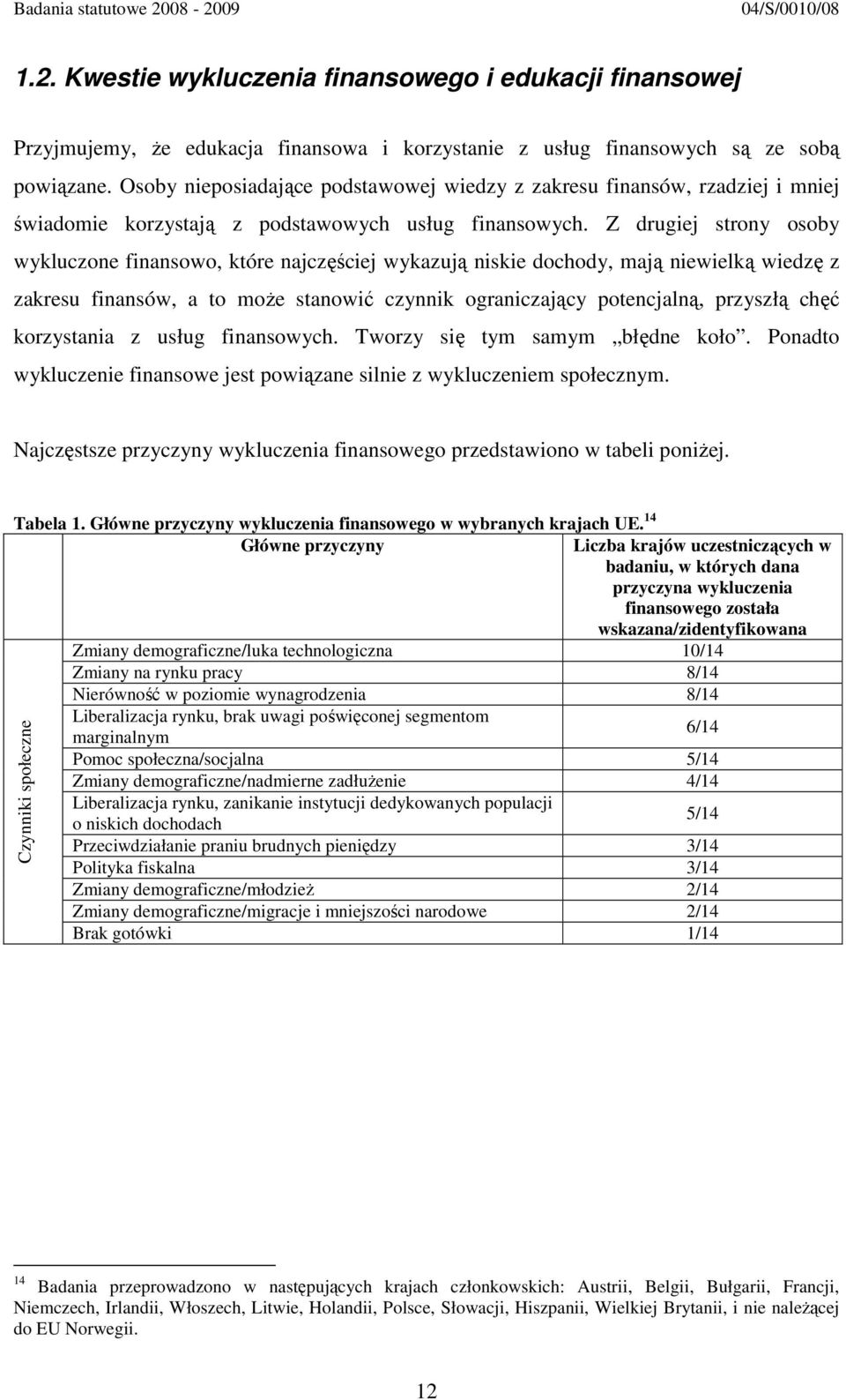 Z drugiej strony osoby wykluczone finansowo, które najczęściej wykazują niskie dochody, mają niewielką wiedzę z zakresu finansów, a to może stanowić czynnik ograniczający potencjalną, przyszłą chęć