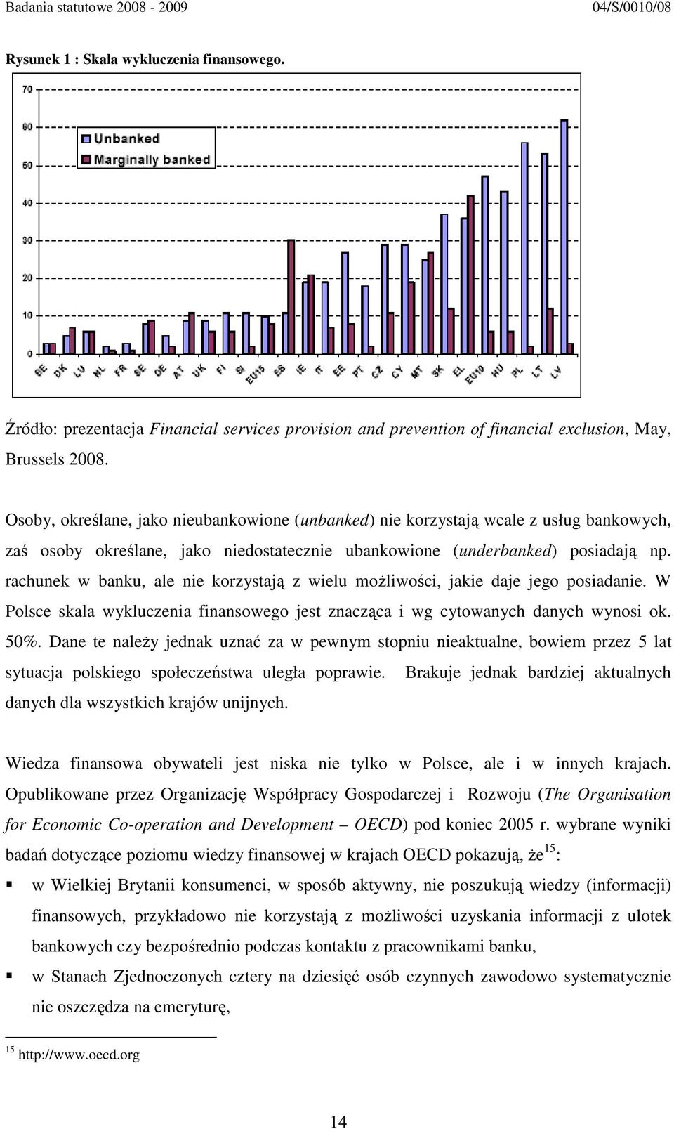 rachunek w banku, ale nie korzystają z wielu możliwości, jakie daje jego posiadanie. W Polsce skala wykluczenia finansowego jest znacząca i wg cytowanych danych wynosi ok. 50%.