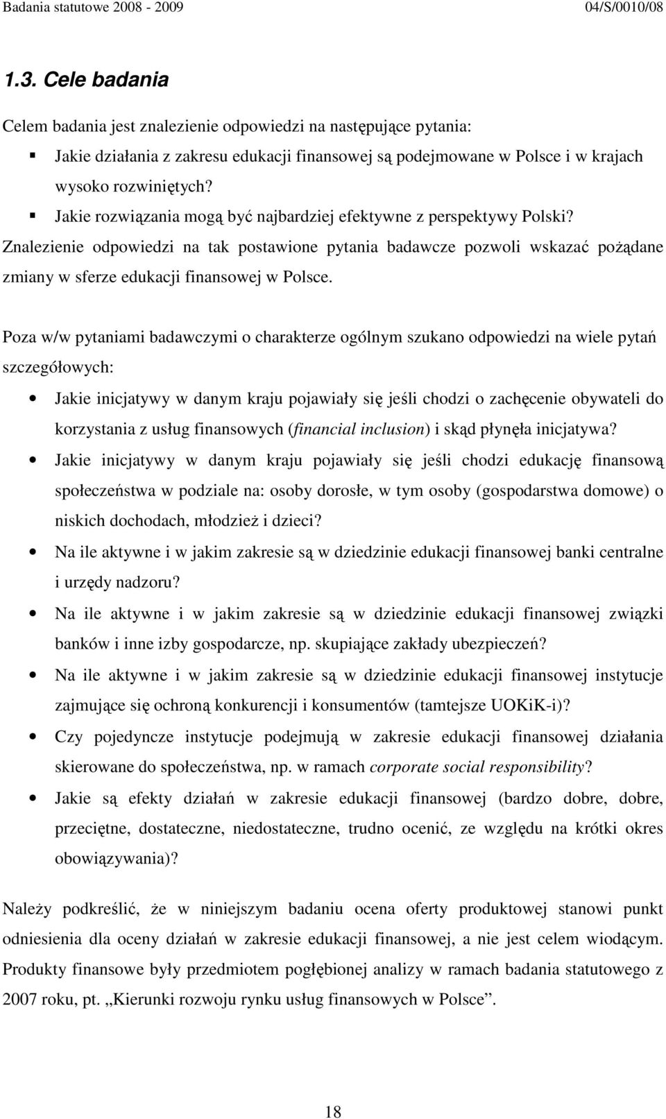 Poza w/w pytaniami badawczymi o charakterze ogólnym szukano odpowiedzi na wiele pytań szczegółowych: Jakie inicjatywy w danym kraju pojawiały się jeśli chodzi o zachęcenie obywateli do korzystania z