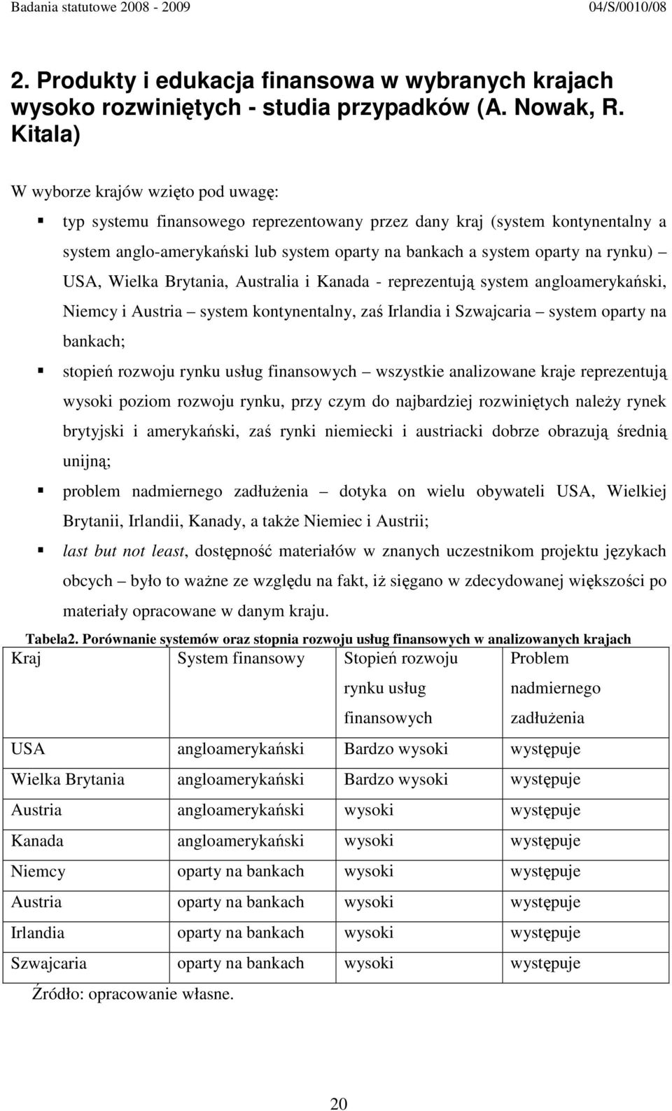 rynku) USA, Wielka Brytania, Australia i Kanada - reprezentują system angloamerykański, Niemcy i Austria system kontynentalny, zaś Irlandia i Szwajcaria system oparty na bankach; stopień rozwoju