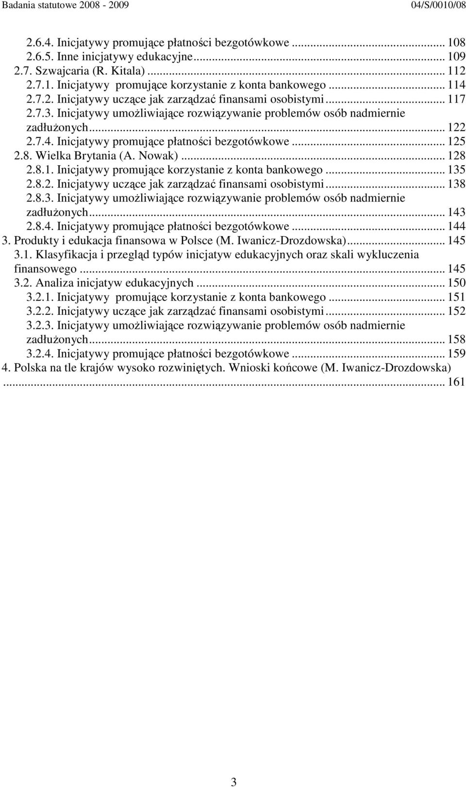 Inicjatywy promujące płatności bezgotówkowe... 125 2.8. Wielka Brytania (A. Nowak)... 128 2.8.1. Inicjatywy promujące korzystanie z konta bankowego... 135 2.8.2. Inicjatywy uczące jak zarządzać finansami osobistymi.