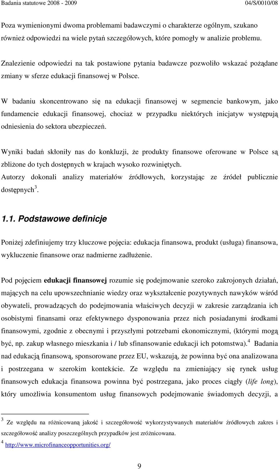 W badaniu skoncentrowano się na edukacji finansowej w segmencie bankowym, jako fundamencie edukacji finansowej, chociaż w przypadku niektórych inicjatyw występują odniesienia do sektora ubezpieczeń.