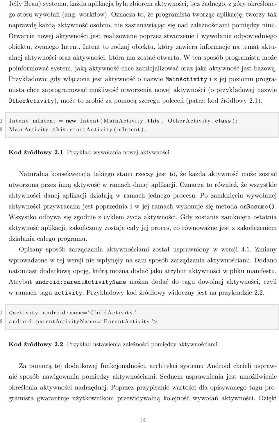 Otwarcie nowej aktywności jest realizowane poprzez stworzenie i wywołanie odpowiedniego obiektu, zwanego Intent.