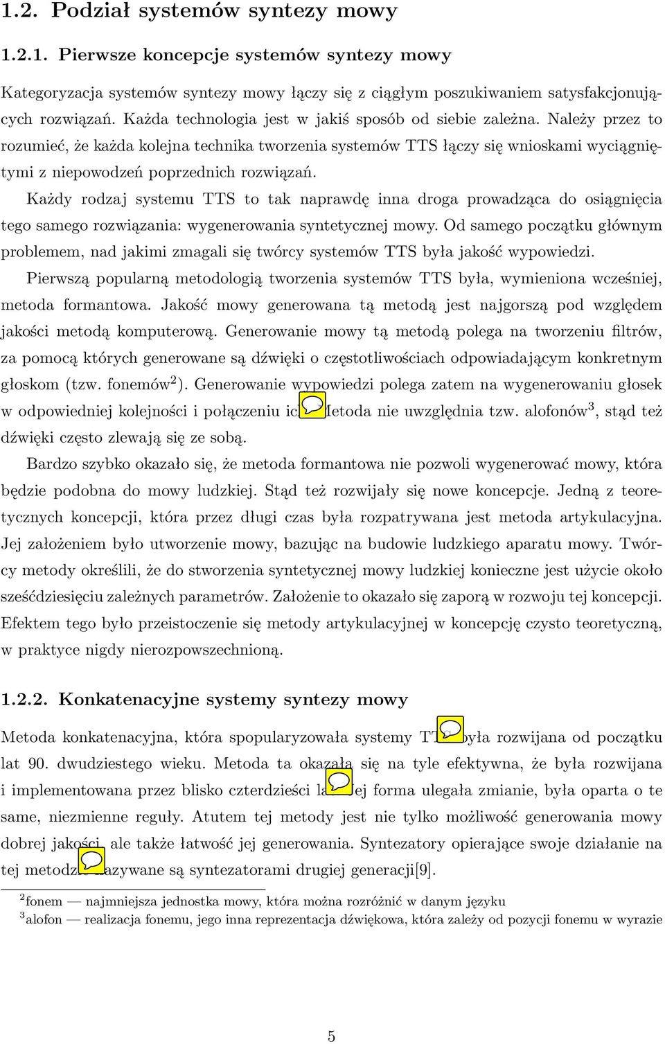 Należy przez to rozumieć, że każda kolejna technika tworzenia systemów TTS łączy się wnioskami wyciągniętymi z niepowodzeń poprzednich rozwiązań.