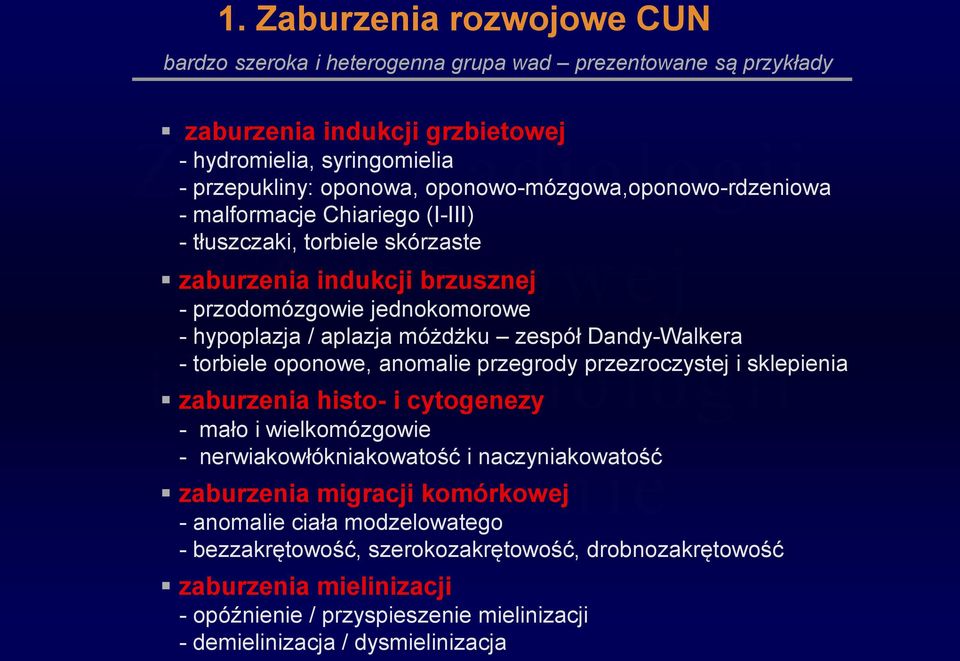 zespół Dandy-Walkera - torbiele oponowe, anomalie przegrody przezroczystej i sklepienia zaburzenia histo- i cytogenezy - mało i wielkomózgowie - nerwiakowłókniakowatość i naczyniakowatość